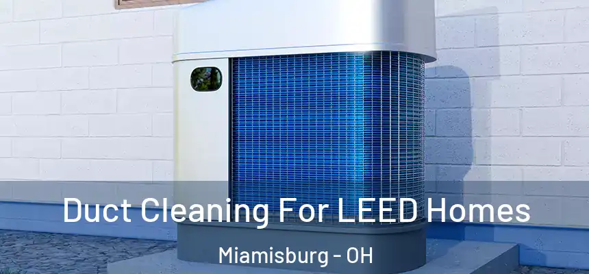  Duct Cleaning For LEED Homes Miamisburg - OH