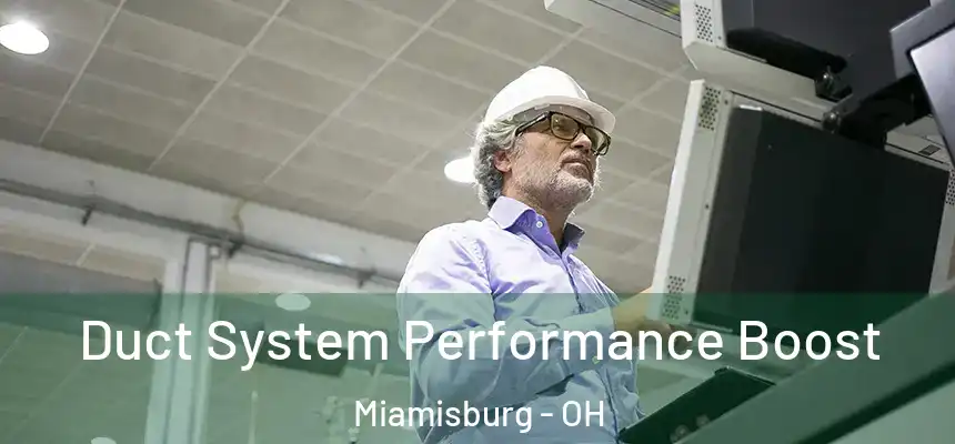 Duct System Performance Boost Miamisburg - OH