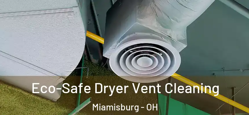 Eco-Safe Dryer Vent Cleaning Miamisburg - OH