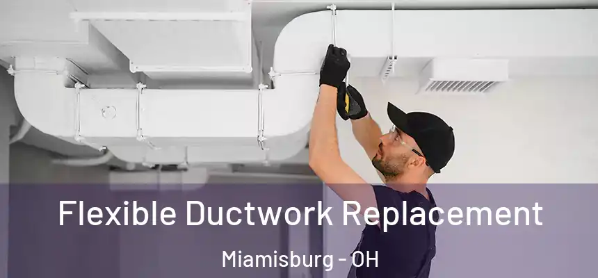 Flexible Ductwork Replacement Miamisburg - OH