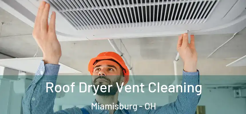 Roof Dryer Vent Cleaning Miamisburg - OH